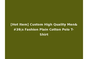 [Hot Item] Custom High Quality Men's Fashion Plain Cotton Polo T-Shirt