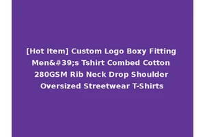 [Hot Item] Custom Logo Boxy Fitting Men's Tshirt Combed Cotton 280GSM Rib Neck Drop Shoulder Oversized Streetwear T-Shirts