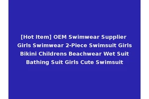 [Hot Item] OEM Swimwear Supplier Girls Swimwear 2-Piece Swimsuit Girls Bikini Childrens Beachwear Wet Suit Bathing Suit Girls Cute Swimsuit
