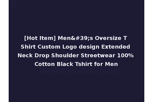 [Hot Item] Men's Oversize T Shirt Custom Logo design Extended Neck Drop Shoulder Streetwear 100% Cotton Black Tshirt for Men