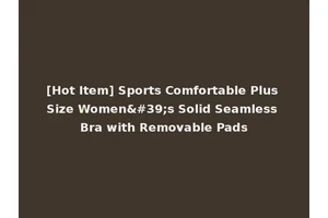[Hot Item] Sports Comfortable Plus Size Women's Solid Seamless Bra with Removable Pads