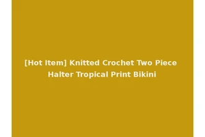 [Hot Item] Knitted Crochet Two Piece Halter Tropical Print Bikini