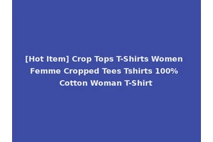 [Hot Item] Crop Tops T-Shirts Women Femme Cropped Tees Tshirts 100% Cotton Woman T-Shirt