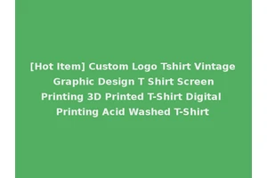 [Hot Item] Custom Logo Tshirt Vintage Graphic Design T Shirt Screen Printing 3D Printed T-Shirt Digital Printing Acid Washed T-Shirt
