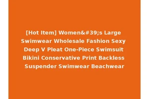 [Hot Item] Women's Large Swimwear Wholesale Fashion Sexy Deep V Pleat One-Piece Swimsuit Bikini Conservative Print Backless Suspender Swimwear Beachwear