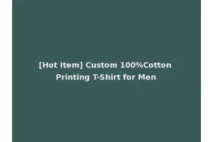 [Hot Item] Custom 100%Cotton Printing T-Shirt for Men