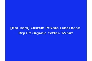 [Hot Item] Custom Private Label Basic Dry Fit Organic Cotton T-Shirt