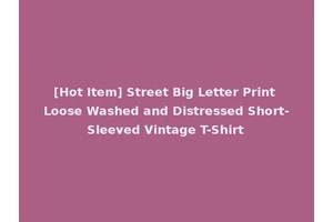 [Hot Item] Street Big Letter Print Loose Washed and Distressed Short-Sleeved Vintage T-Shirt