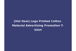 [Hot Item] Logo Printed Cotton Material Advertising Promotion T-Shirt