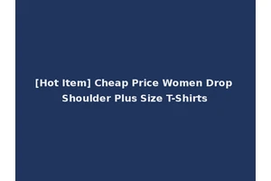 [Hot Item] Cheap Price Women Drop Shoulder Plus Size T-Shirts