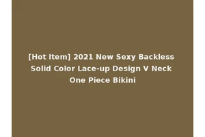 [Hot Item] 2021 New Sexy Backless Solid Color Lace-up Design V Neck One Piece Bikini