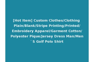[Hot Item] Custom Clothes/Clothing Plain/Blank/Stripe Printing/Printed/Embroidery Apparel/Garment Cotton/Polyester Pique/Jersey Dress Man/Men′ S Golf Polo Shirt