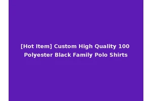 [Hot Item] Custom High Quality 100 Polyester Black Family Polo Shirts