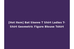 [Hot Item] Bat Sleeve T Shirt Ladies T-Shirt Geometric Figure Blouse Tshirt