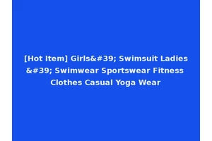 [Hot Item] Girls' Swimsuit Ladies' Swimwear Sportswear Fitness Clothes Casual Yoga Wear