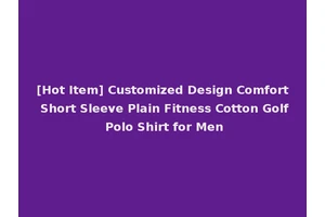 [Hot Item] Customized Design Comfort Short Sleeve Plain Fitness Cotton Golf Polo Shirt for Men