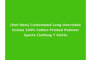 [Hot Item] Customized Long Oversized Unisex 100% Cotton Printed Pullover Sports Clothing T Shirts