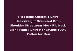 [Hot Item] Custom T Shirt Heavyweight Oversized Drop Shoulder Streetwear Mock Rib Neck Blank Plain T-Shirt Men's 100% Cotton for Men