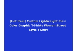 [Hot Item] Custom Lightweight Plain Color Graphic T-Shirts Women Street Style T-Shirt