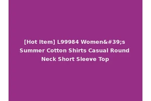 [Hot Item] L99984 Women's Summer Cotton Shirts Casual Round Neck Short Sleeve Top
