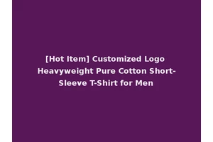 [Hot Item] Customized Logo Heavyweight Pure Cotton Short-Sleeve T-Shirt for Men
