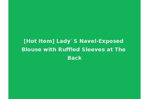 [Hot Item] Lady′ S Navel-Exposed Blouse with Ruffled Sleeves at The Back