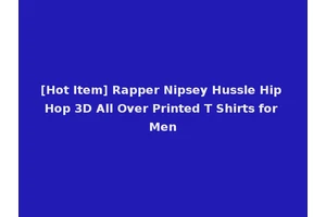 [Hot Item] Rapper Nipsey Hussle Hip Hop 3D All Over Printed T Shirts for Men