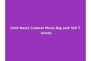 [Hot Item] Custom Mens Big and Tall T Shirts