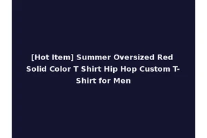 [Hot Item] Summer Oversized Red Solid Color T Shirt Hip Hop Custom T-Shirt for Men