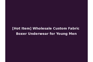 [Hot Item] Wholesale Custom Fabric Boxer Underwear for Young Men