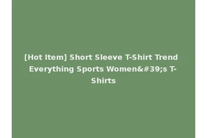 [Hot Item] Short Sleeve T-Shirt Trend Everything Sports Women's T-Shirts
