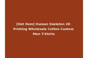 [Hot Item] Human Skeleton 3D Printing Wholesale Cotton Custom Men T-Shirts