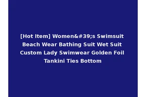 [Hot Item] Women's Swimsuit Beach Wear Bathing Suit Wet Suit Custom Lady Swimwear Golden Foil Tankini Ties Bottom