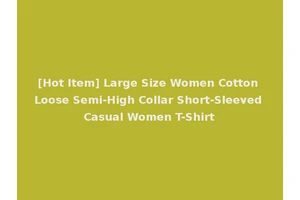 [Hot Item] Large Size Women Cotton Loose Semi-High Collar Short-Sleeved Casual Women T-Shirt