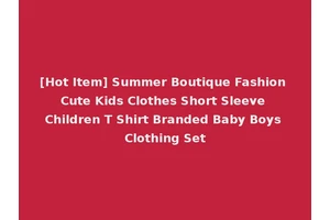 [Hot Item] Summer Boutique Fashion Cute Kids Clothes Short Sleeve Children T Shirt Branded Baby Boys Clothing Set