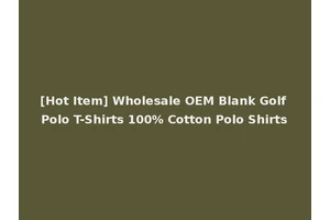 [Hot Item] Wholesale OEM Blank Golf Polo T-Shirts 100% Cotton Polo Shirts