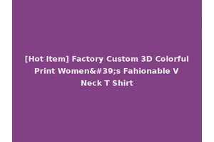 [Hot Item] Factory Custom 3D Colorful Print Women's Fahionable V Neck T Shirt
