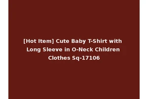 [Hot Item] Cute Baby T-Shirt with Long Sleeve in O-Neck Children Clothes Sq-17106