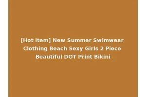 [Hot Item] New Summer Swimwear Clothing Beach Sexy Girls 2 Piece Beautiful DOT Print Bikini