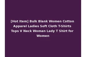 [Hot Item] Bulk Blank Women Cotton Apparel Ladies Soft Cloth T-Shirts Tops V Neck Woman Lady T Shirt for Women