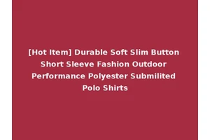 [Hot Item] Durable Soft Slim Button Short Sleeve Fashion Outdoor Performance Polyester Submilited Polo Shirts