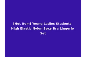 [Hot Item] Young Ladies Students High Elastic Nylon Sexy Bra Lingerie Set