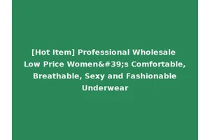 [Hot Item] Professional Wholesale Low Price Women's Comfortable, Breathable, Sexy and Fashionable Underwear