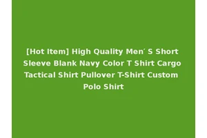 [Hot Item] High Quality Men′ S Short Sleeve Blank Navy Color T Shirt Cargo Tactical Shirt Pullover T-Shirt Custom Polo Shirt