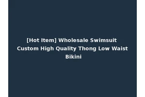 [Hot Item] Wholesale Swimsuit Custom High Quality Thong Low Waist Bikini