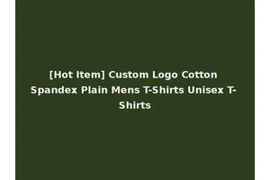[Hot Item] Custom Logo Cotton Spandex Plain Mens T-Shirts Unisex T-Shirts