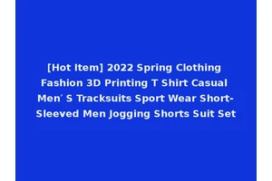 [Hot Item] 2022 Spring Clothing Fashion 3D Printing T Shirt Casual Men′ S Tracksuits Sport Wear Short-Sleeved Men Jogging Shorts Suit Set
