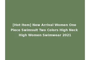 [Hot Item] New Arrival Women One Piece Swimsuit Two Colors High Neck High Women Swimwear 2021