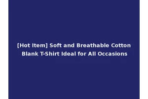 [Hot Item] Soft and Breathable Cotton Blank T-Shirt Ideal for All Occasions