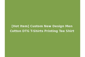 [Hot Item] Custom New Design Men Cotton DTG T-Shirts Printing Tee Shirt